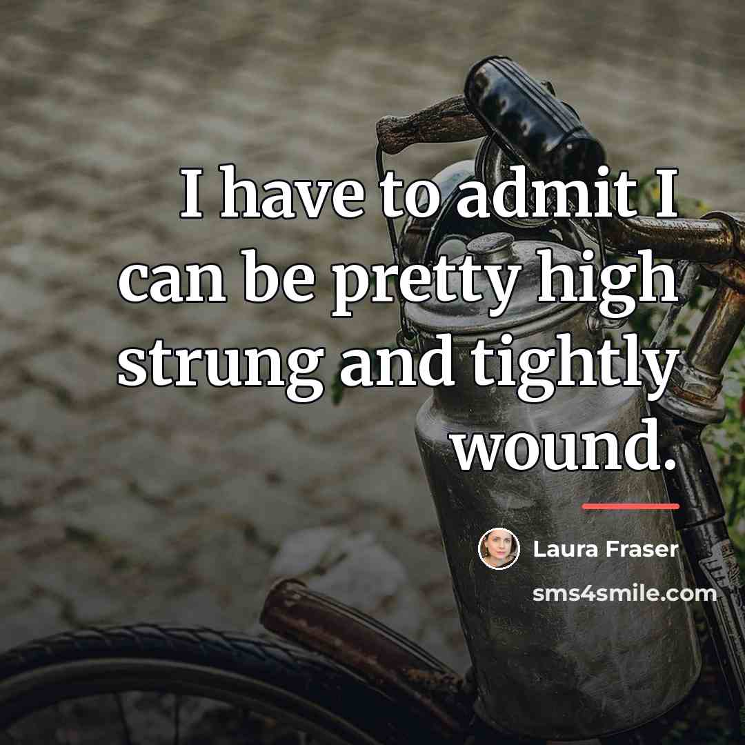 “I have to admit I can be pretty high strung…” quote by Laura Fraser