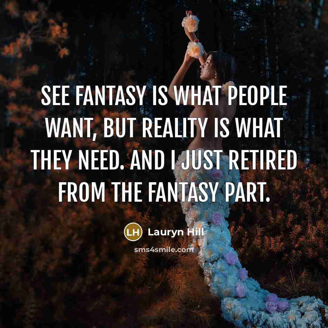“See fantasy is what people want, but reality is what…” quote by Lauryn Hill
