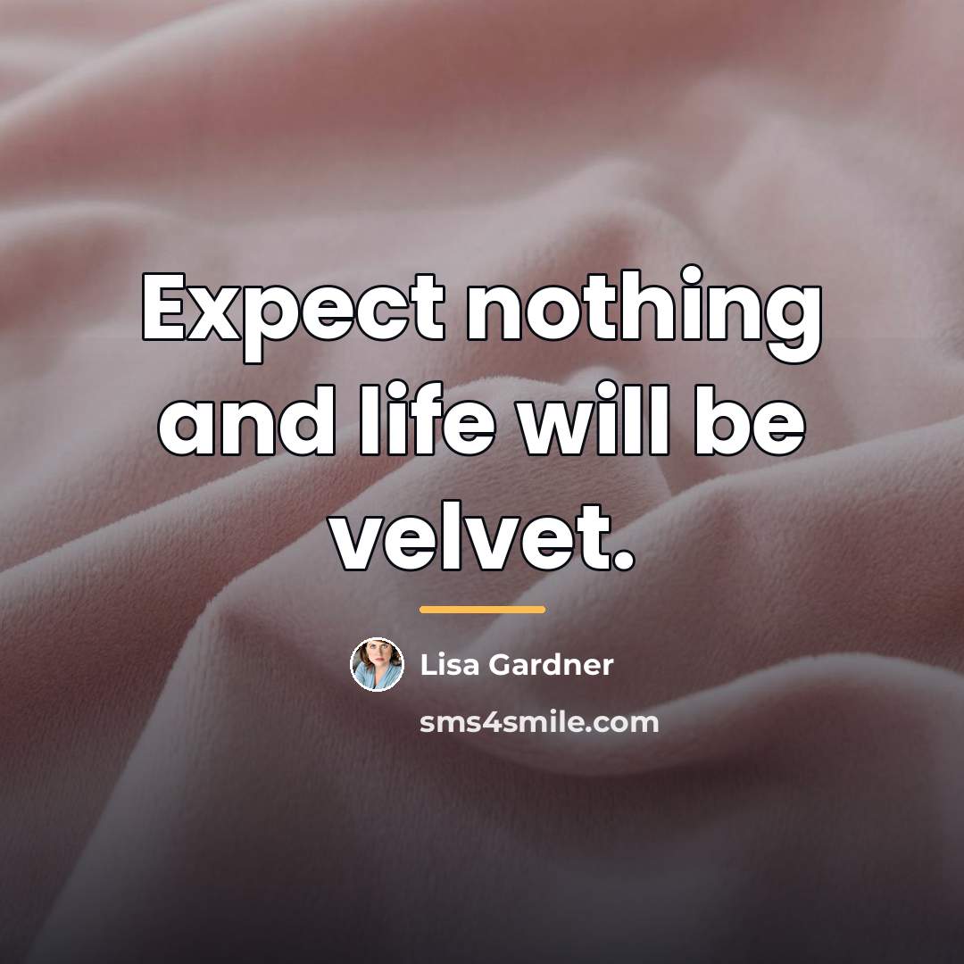 “Expect nothing and life will be velvet.…” quote by Lisa Gardner