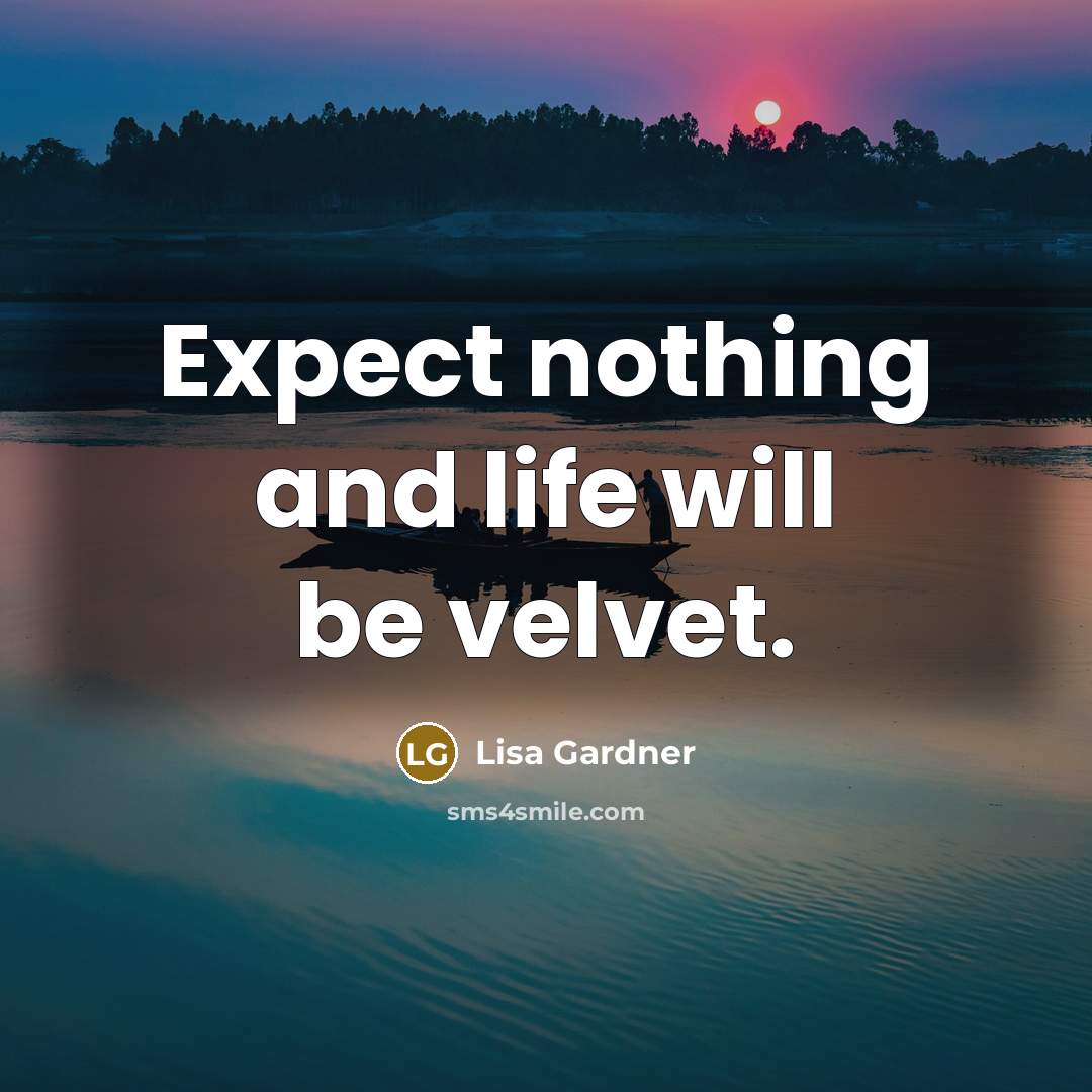 “Expect nothing and life will be velvet.” quote by Lisa Gardner