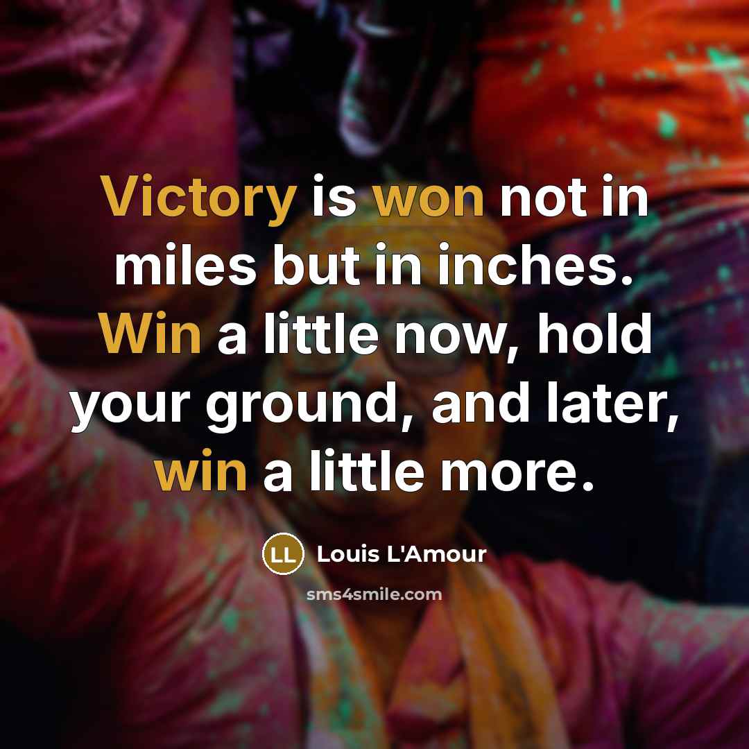 “Victory is won not in miles but in inches. Win…” quote by Louis L'Amour