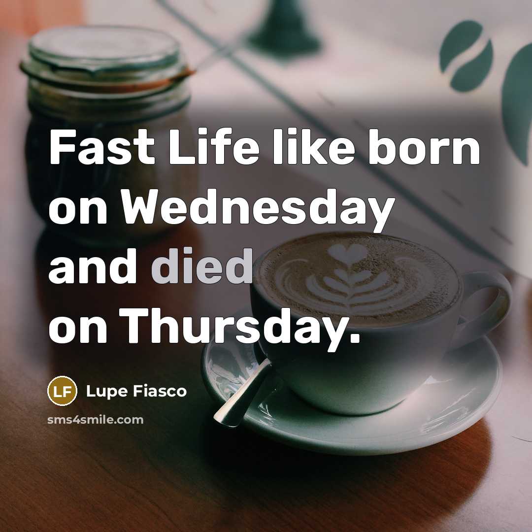 “Fast Life like born on Wednesday and died on Thursday.” quote by Lupe Fiasco