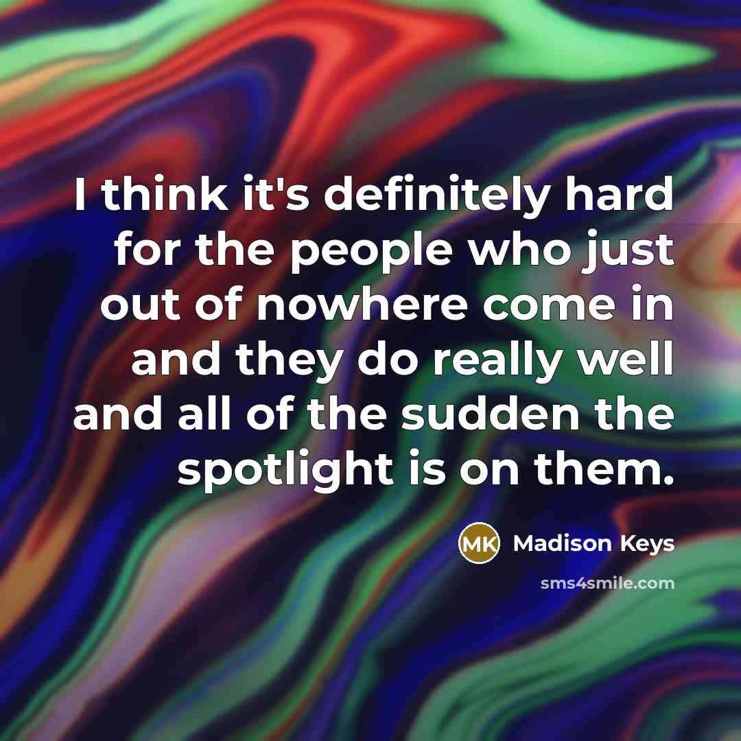 “I think it's definitely hard for the people who just…” quote by Madison Keys