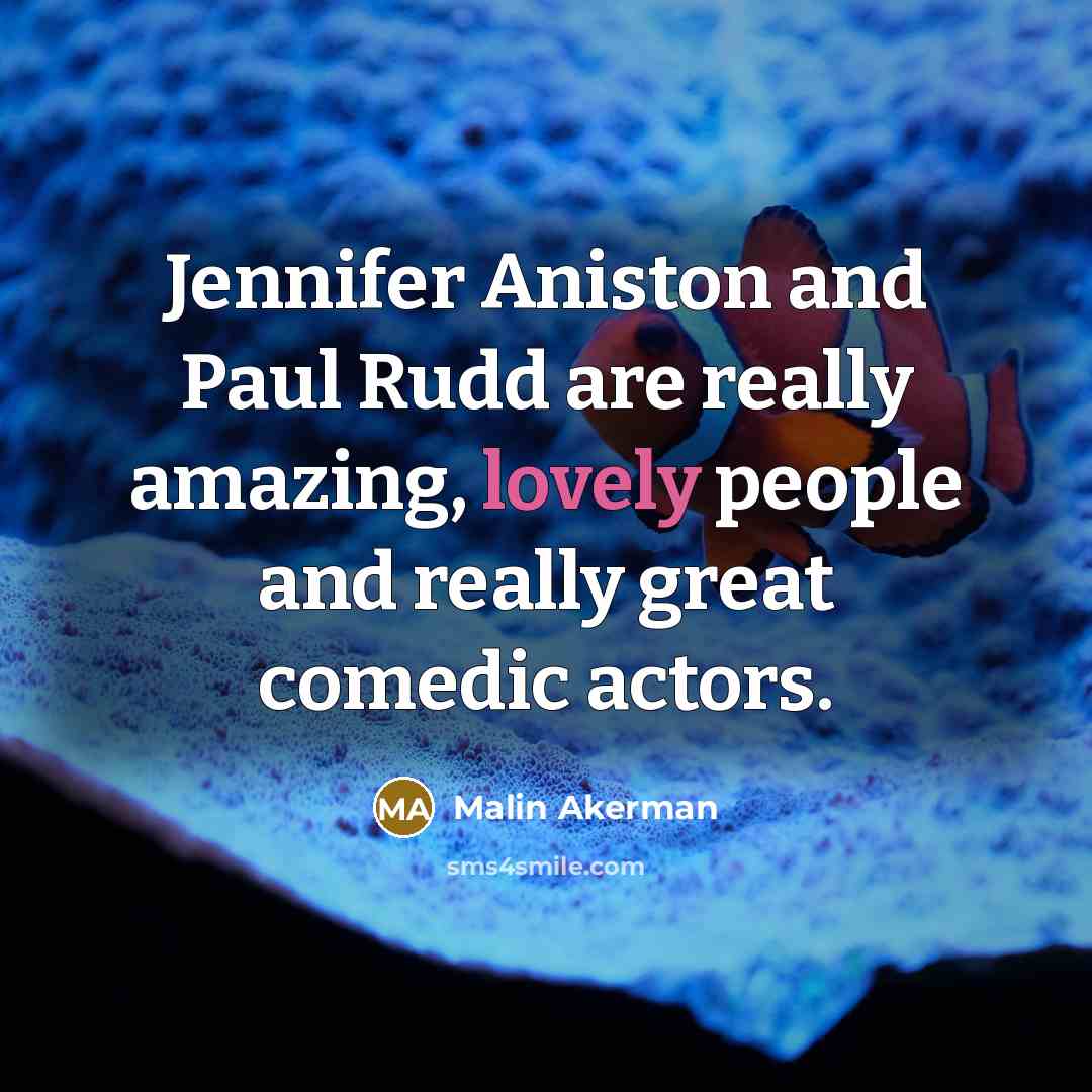 “Jennifer Aniston and Paul Rudd are really amazing, lovely people…” quote by Malin Akerman