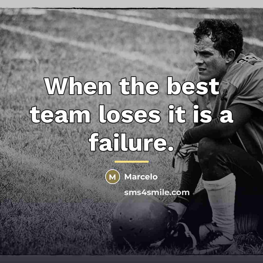 “When the best team loses it is a failure.…” quote by Marcelo