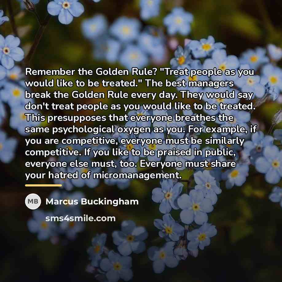 “Remember the Golden Rule? "Treat people as you would like…” quote by Marcus Buckingham