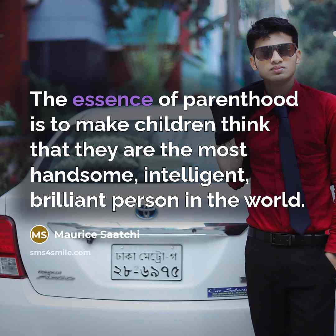 “The essence of parenthood is to make children think that…” quote by Maurice Saatchi