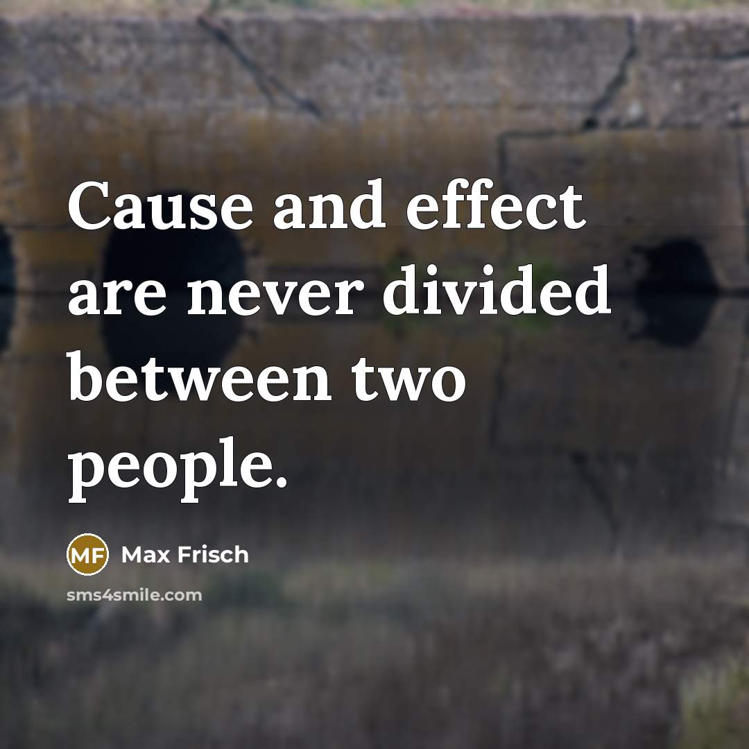 “Cause and effect are never divided between two people.…” quote by Max Frisch