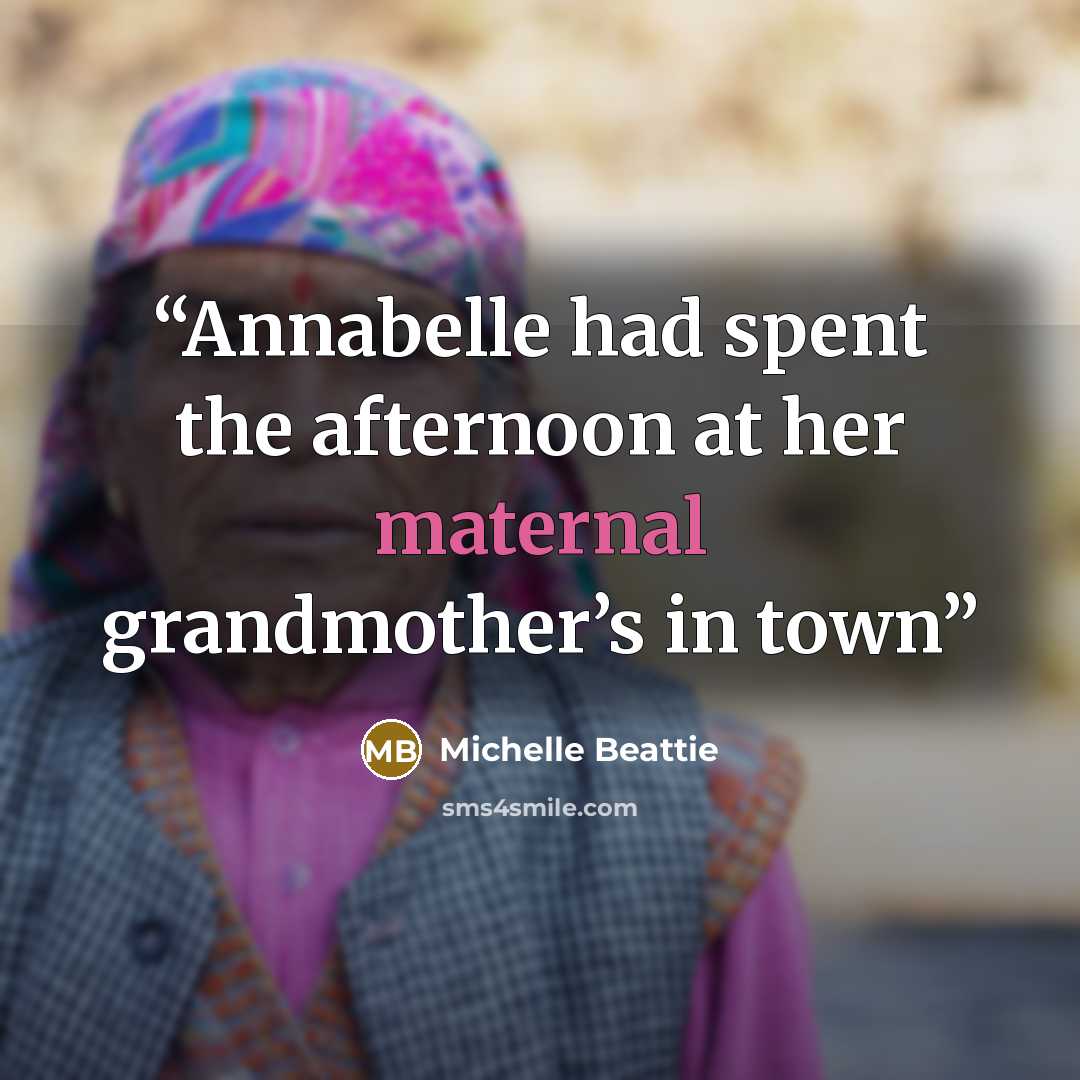 “Annabelle had spent the afternoon at her maternal grandmother’s in town” quote by Michelle Beattie