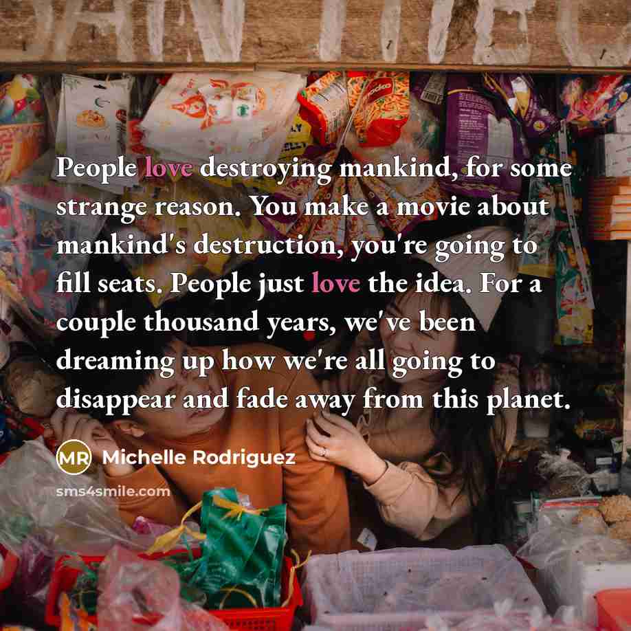 “People love destroying mankind, for some strange reason. You make…” quote by Michelle Rodriguez