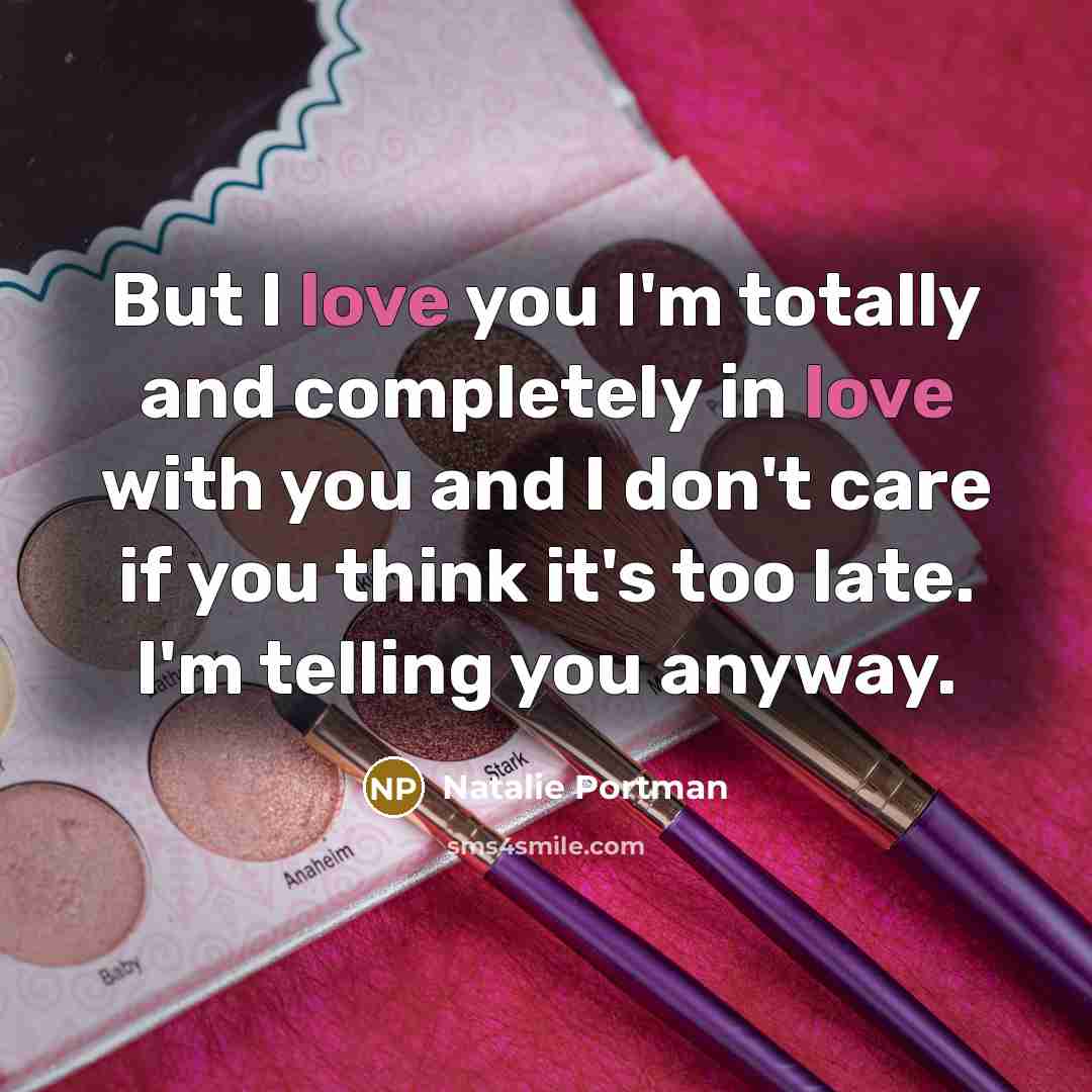 “But I love you I'm totally and completely in love…” quote by Natalie Portman