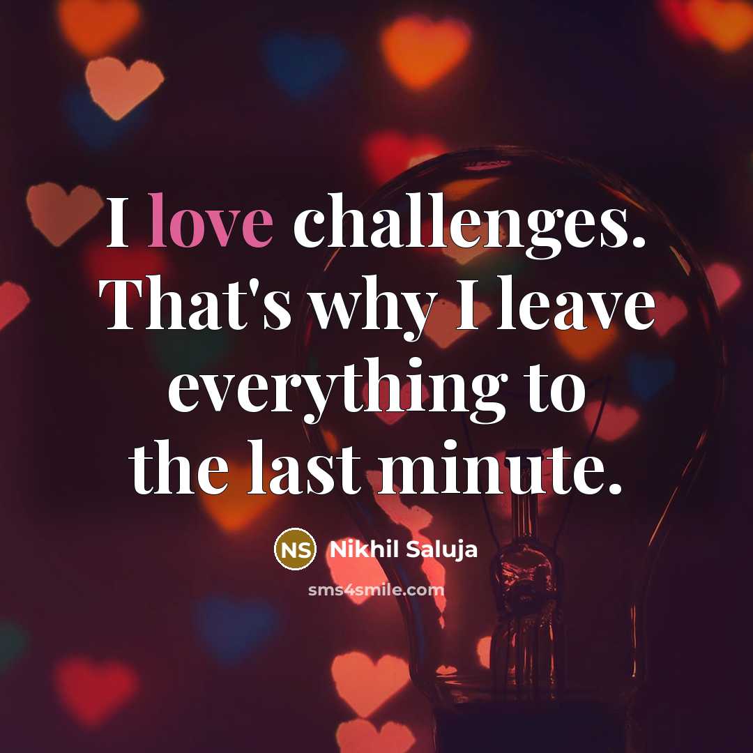 “I love challenges. That's why I leave everything to the…” quote by Nikhil Saluja