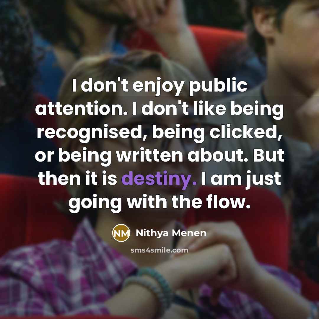 “I don't enjoy public attention. I don't like being recognised,…” quote by Nithya Menen