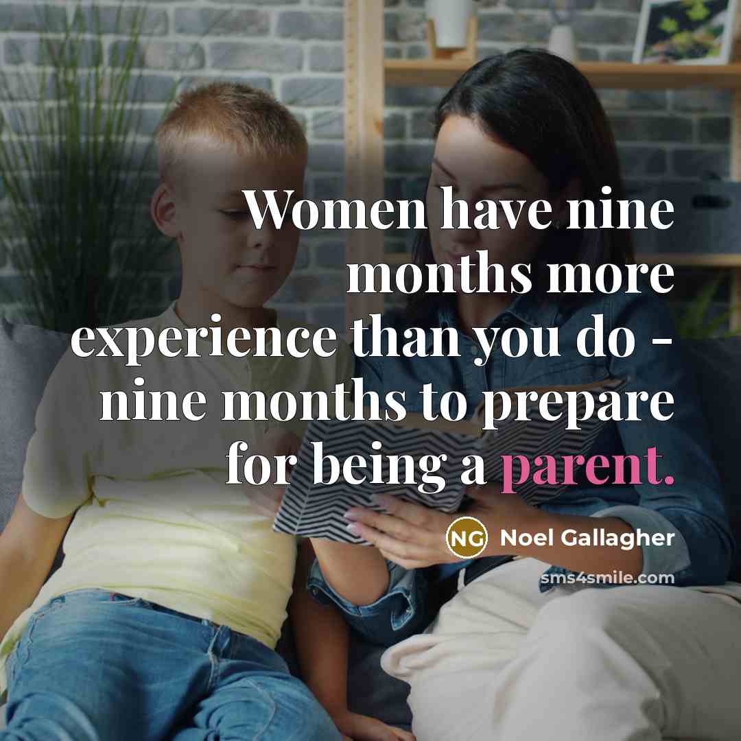 “Women have nine months more experience than you do -…” quote by Noel Gallagher