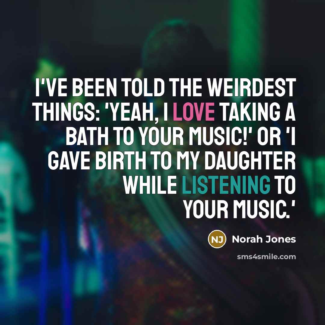 “I've been told the weirdest things: 'Yeah, I love taking…” quote by Norah Jones