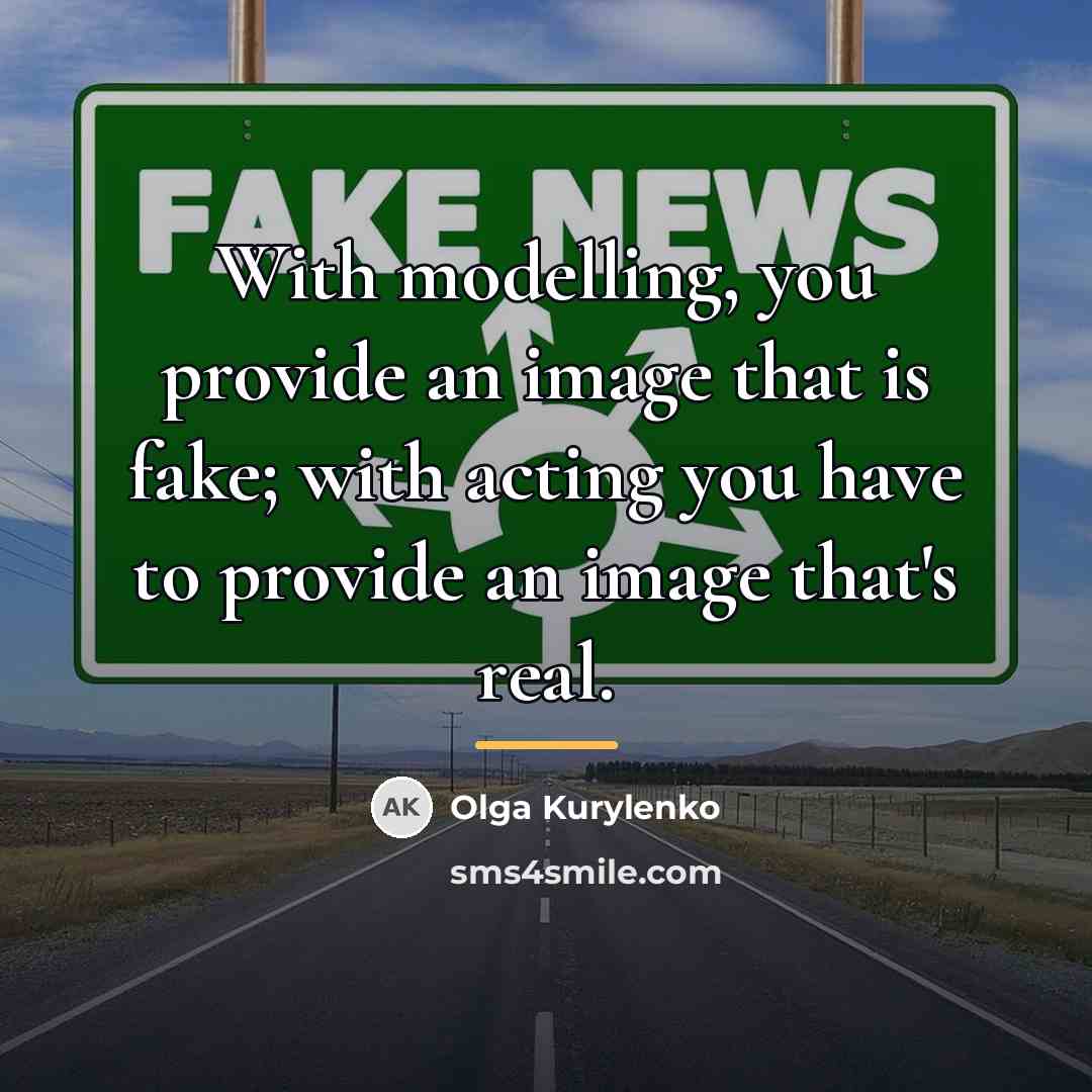 “With modelling, you provide an image that is fake; with…” quote by Olga Kurylenko