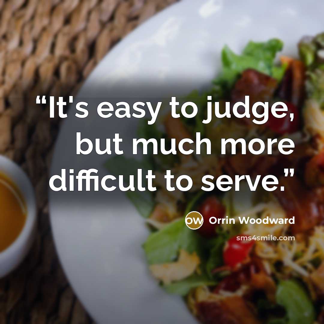 “It's easy to judge, but much more difficult to serve.” quote by Orrin Woodward