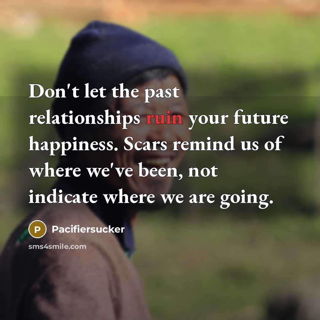 “Don't let the past relationships ruin your future happiness. Scars…” quote by Pacifiersucker