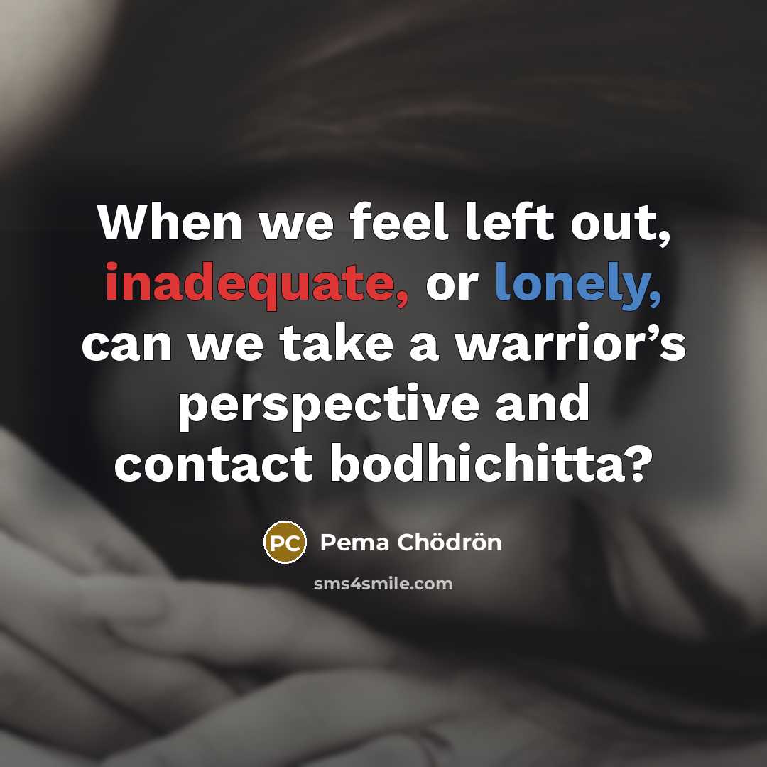 “When we feel left out, inadequate, or lonely, can we…” quote by Pema Chodron
