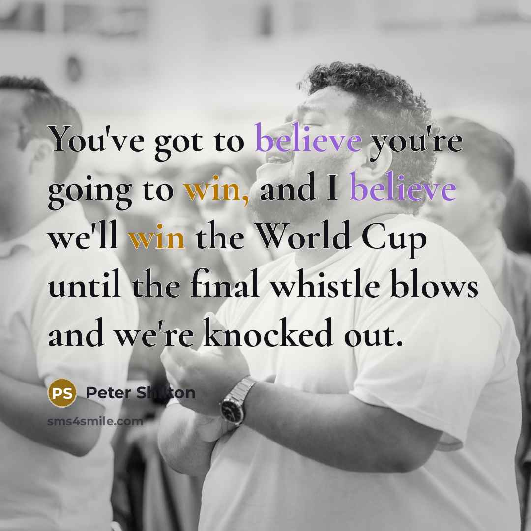 “You've got to believe you're going to win, and I…” quote by Peter Shilton