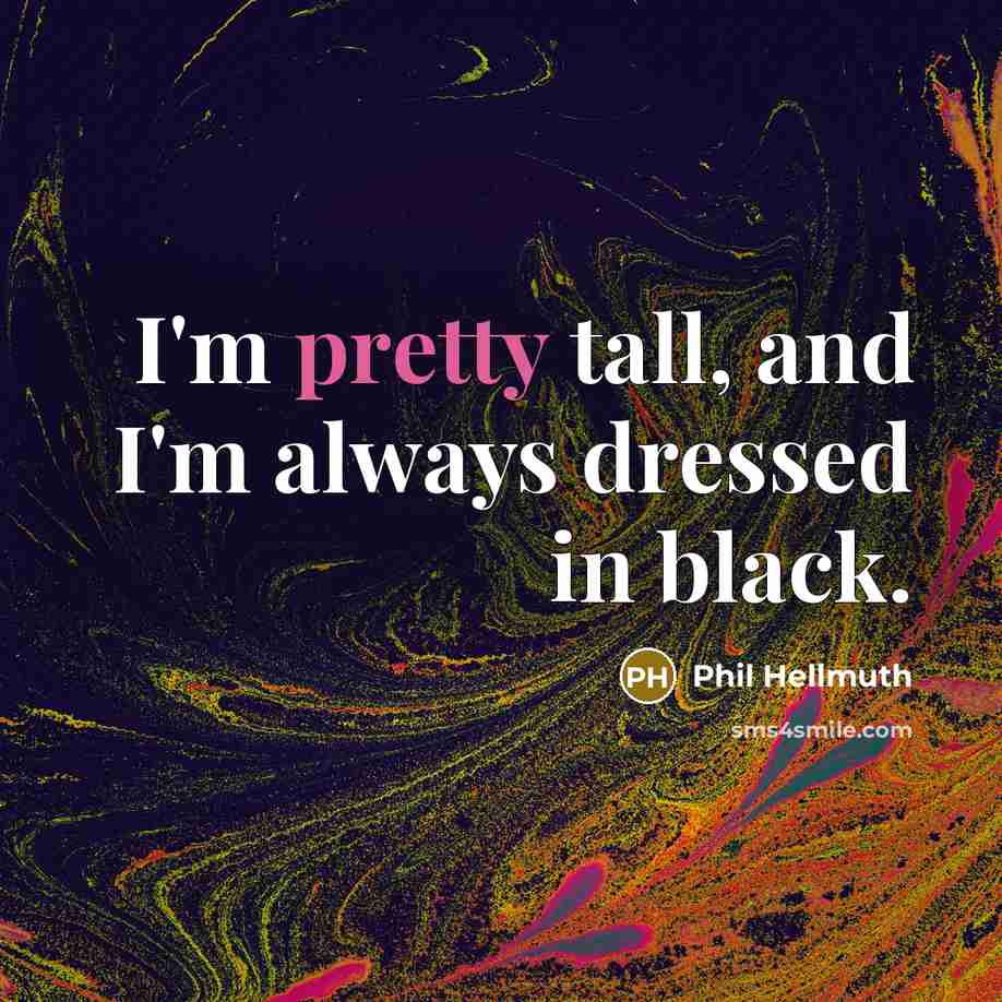 “I'm pretty tall, and I'm always dressed in black.…” quote by Phil Hellmuth