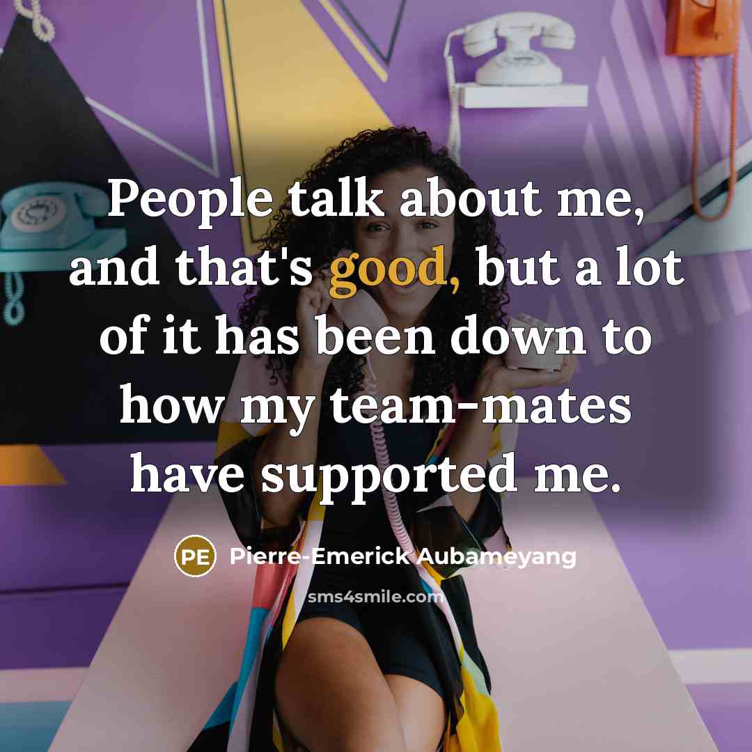 “People talk about me, and that's good, but a lot…” quote by Pierre-Emerick Aubameyang