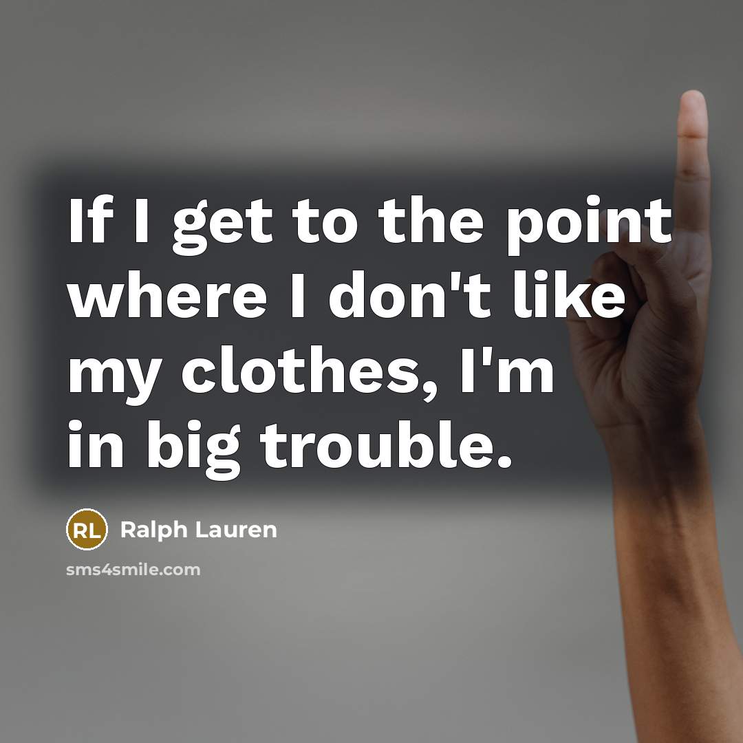 “If I get to the point where I don't like…” quote by Ralph Lauren