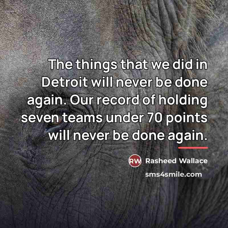 “The things that we did in Detroit will never be…” quote by Rasheed Wallace