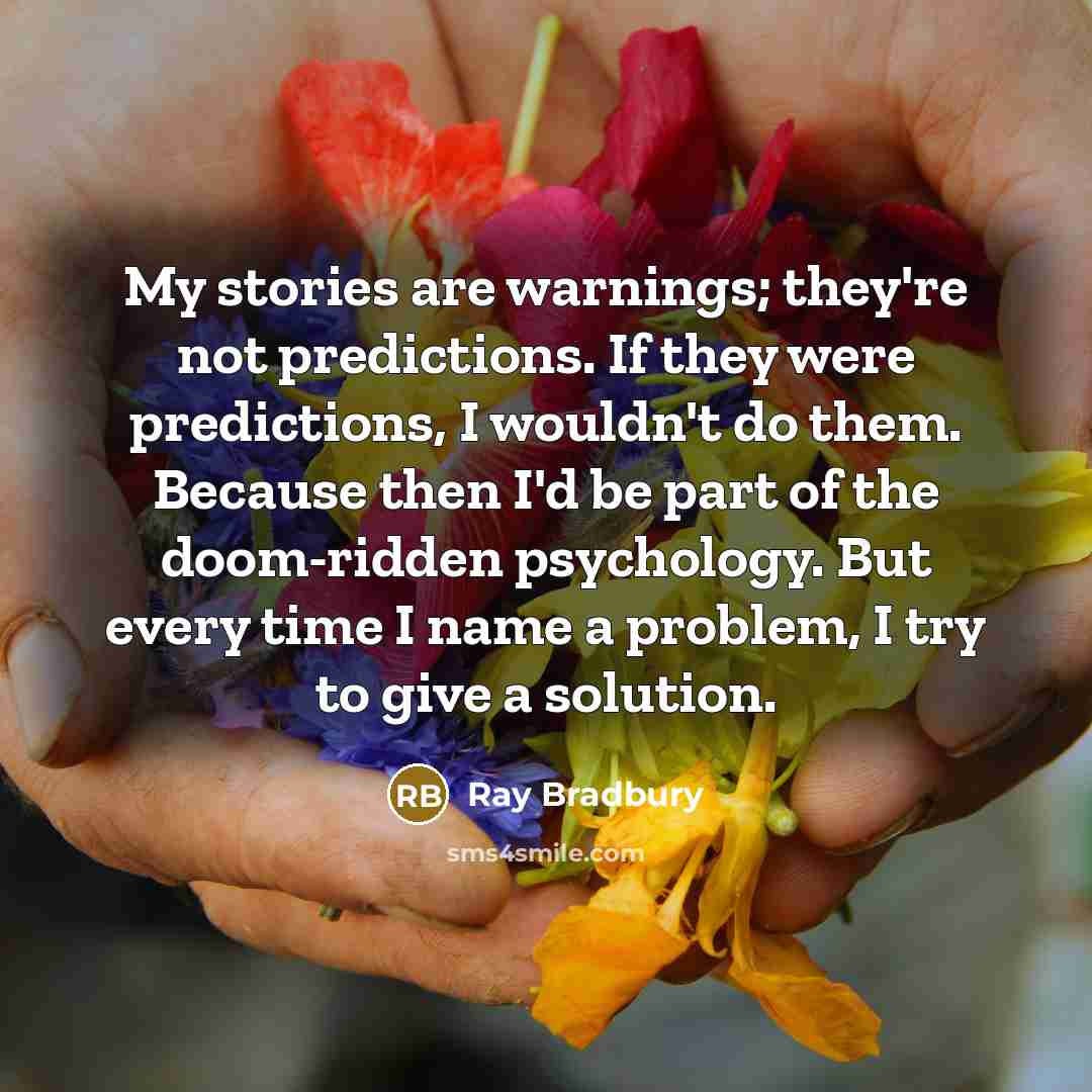 “My stories are warnings; they're not predictions. If they were…” quote by Ray Bradbury