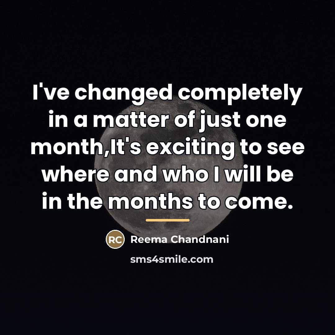 “I've changed completely in a matter of just one month,It's…” quote by Reema Chandnani