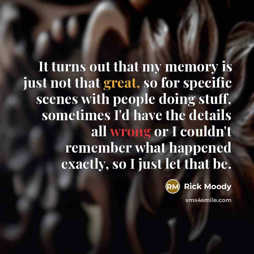“It turns out that my memory is just not that…” quote by Rick Moody