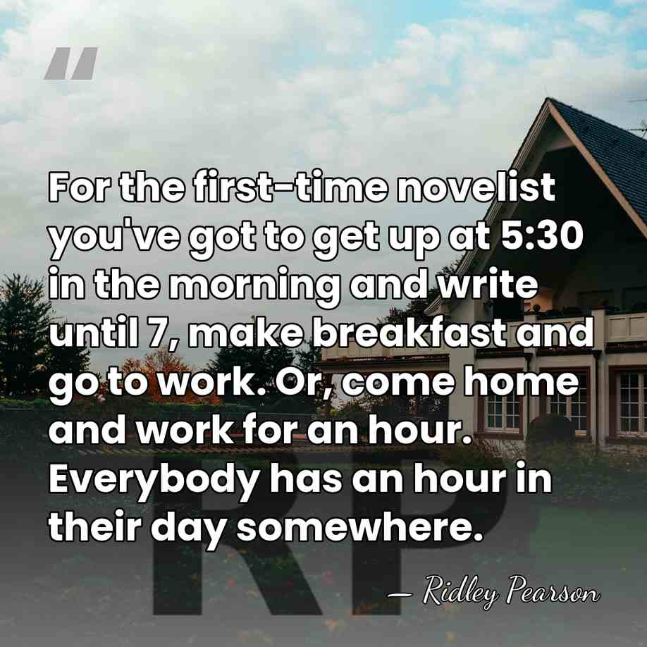 For the first-time novelist you've got to get up at 5:30 in&hellip; - Ridley Pearson