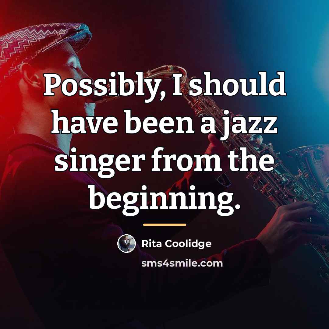“Possibly, I should have been a jazz singer from the…” quote by Rita Coolidge