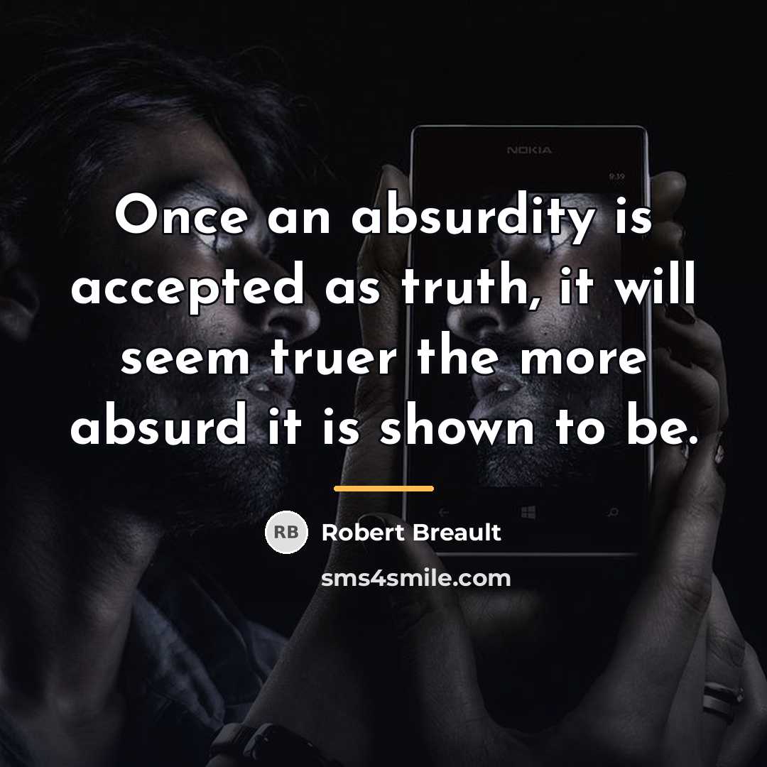 “Once an absurdity is accepted as truth, it will seem…” quote by Robert Breault