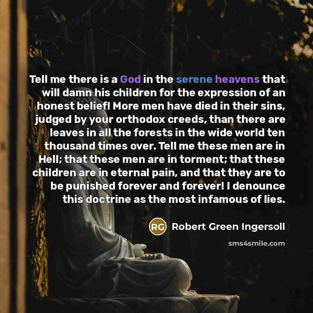 “Tell me there is a God in the serene heavens…” quote by Robert Green Ingersoll