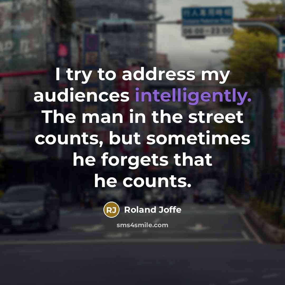 “I try to address my audiences intelligently. The man in…” quote by Roland Joffe