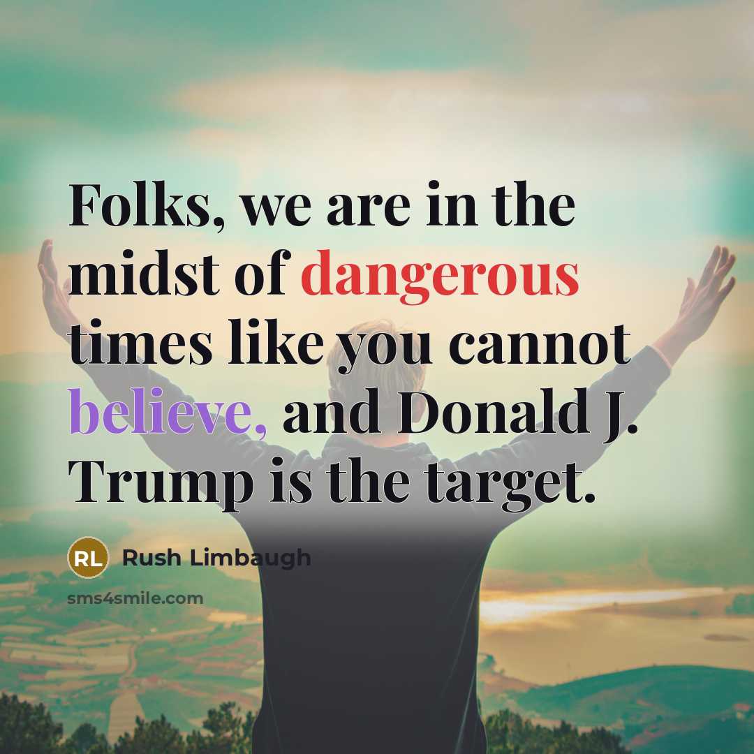 “Folks, we are in the midst of dangerous times like…” quote by Rush Limbaugh