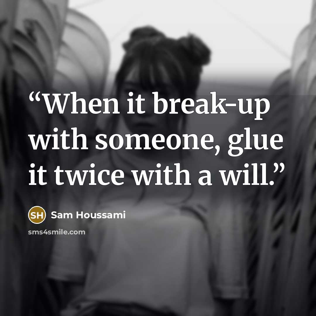 “When it break-up with someone, glue it twice with a will.” quote by Sam Houssami
