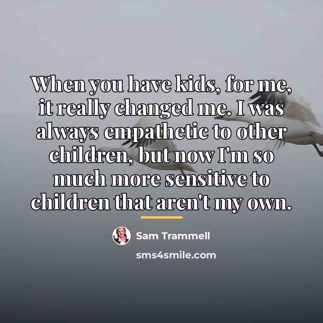 “When you have kids, for me, it really changed me.…” quote by Sam Trammell