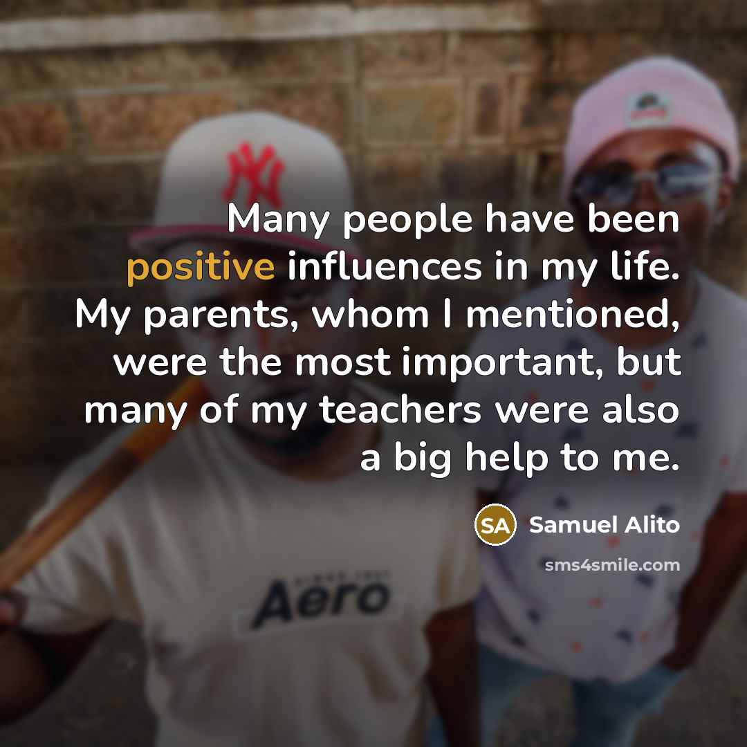 “Many people have been positive influences in my life. My…” quote by Samuel Alito
