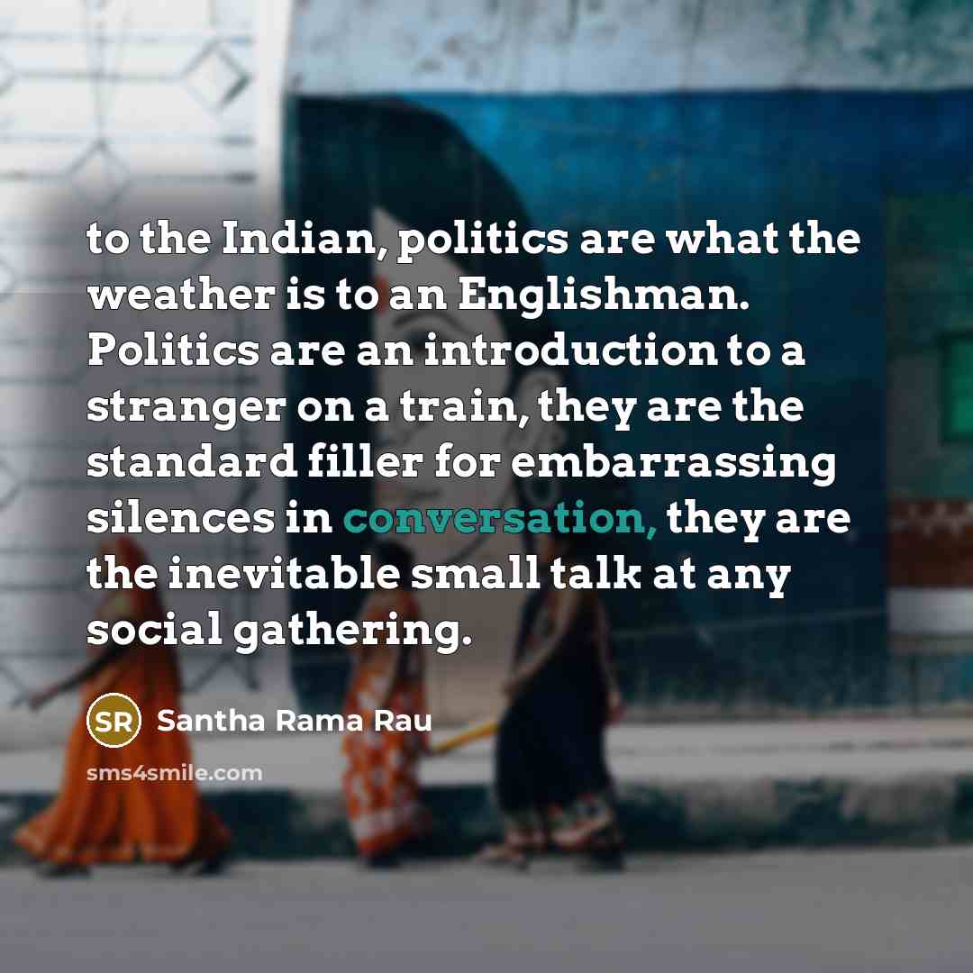 “to the Indian, politics are what the weather is to…” quote by Santha Rama Rau