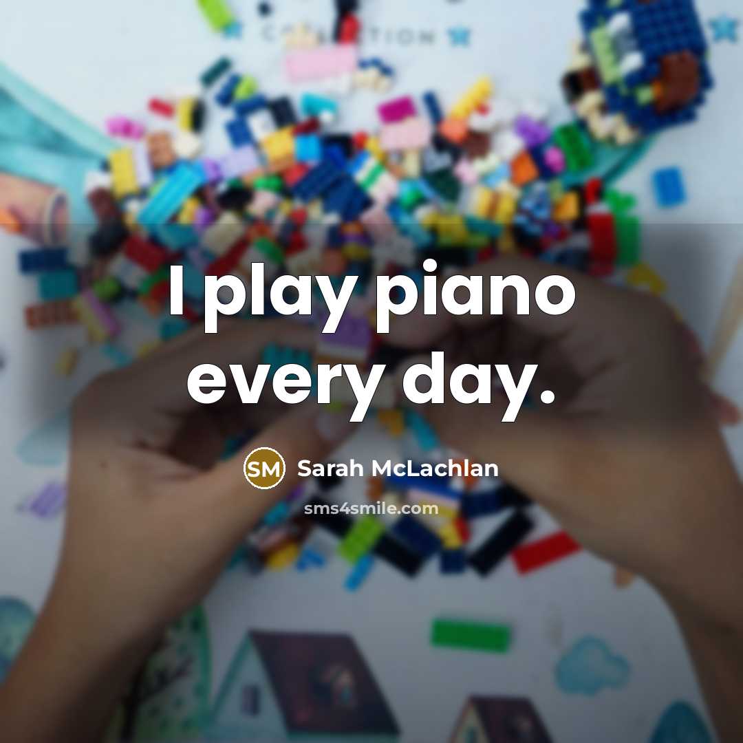 “I play piano every day.…” quote by Sarah McLachlan