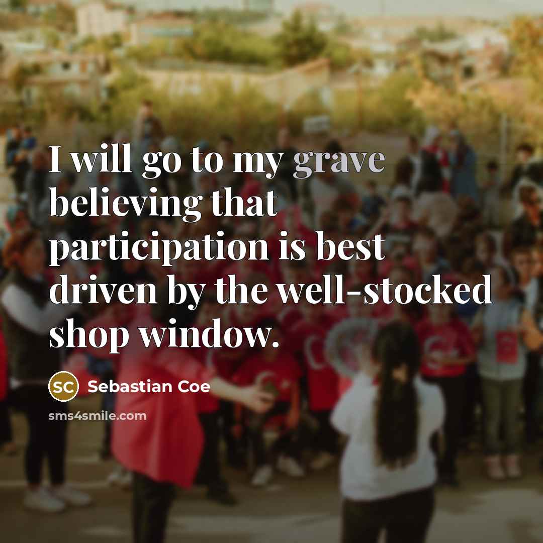“I will go to my grave believing that participation is…” quote by Sebastian Coe