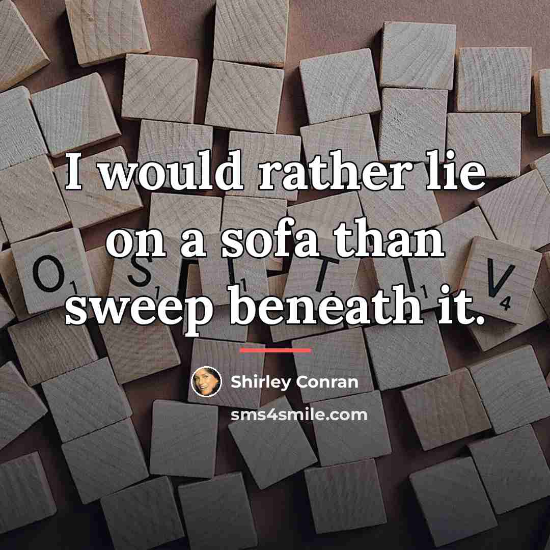 “I would rather lie on a sofa than sweep beneath…” quote by Shirley Conran