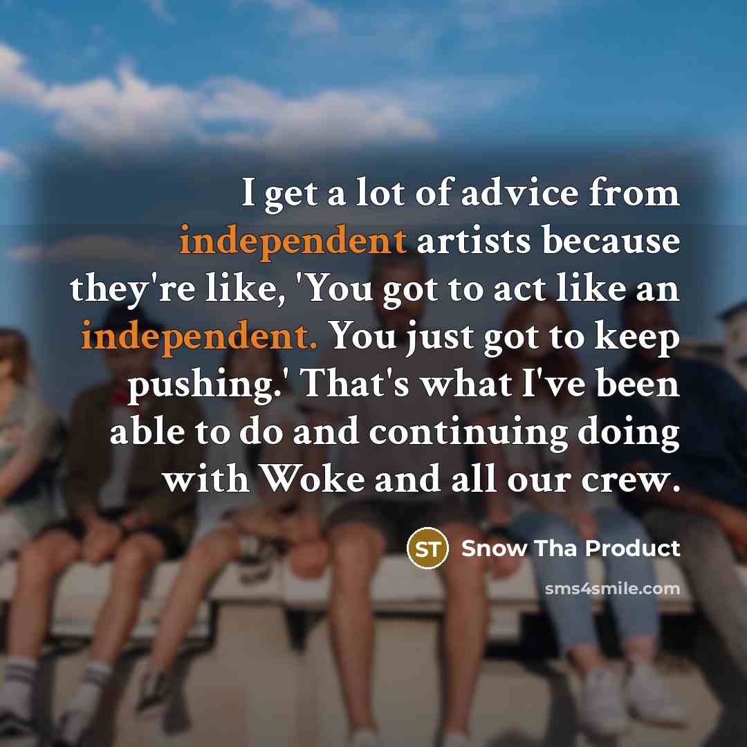 “I get a lot of advice from independent artists because…” quote by Snow Tha Product