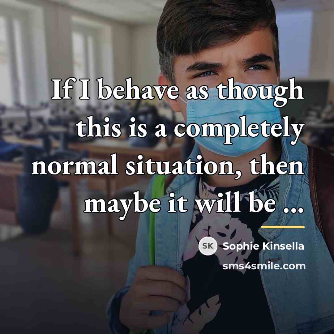“If I behave as though this is a completely normal…” quote by Sophie Kinsella