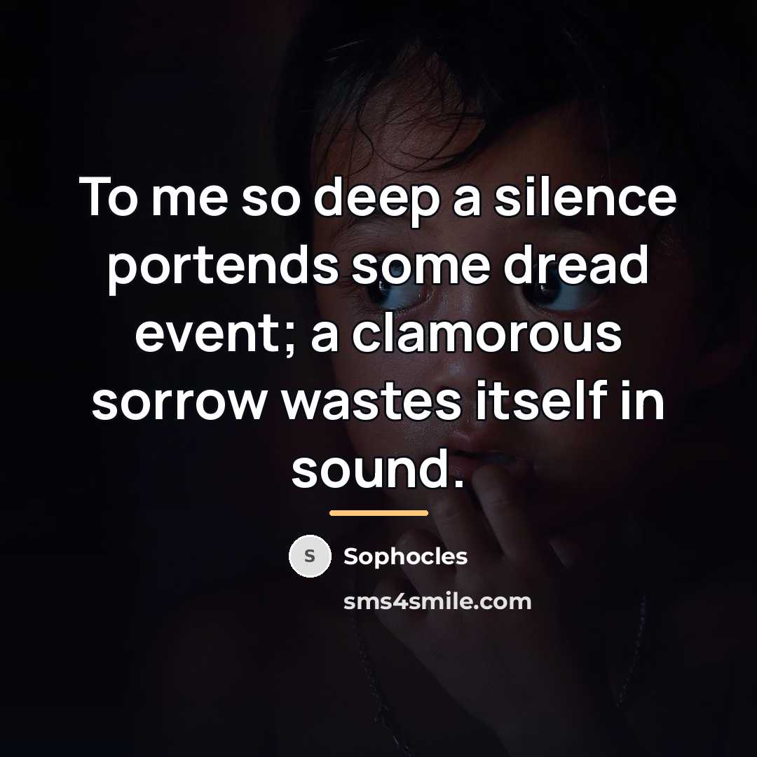 “To me so deep a silence portends some dread event;…” quote by Sophocles