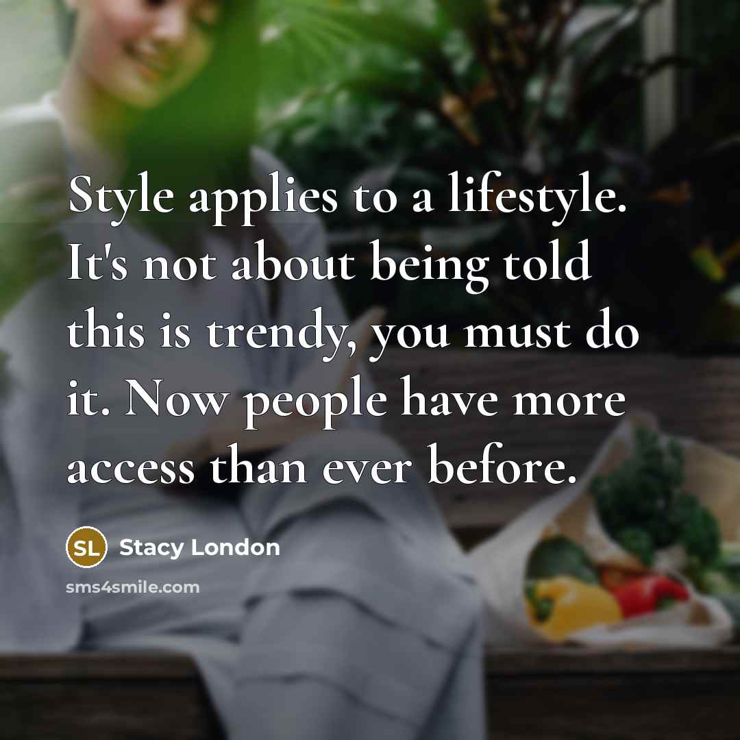 “Style applies to a lifestyle. It's not about being told…” quote by Stacy London