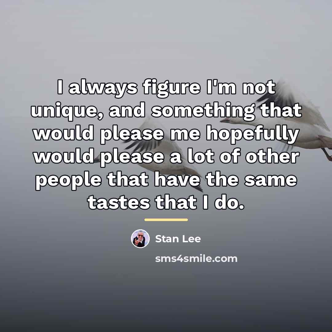 “I always figure I'm not unique, and something that would…” quote by Stan Lee