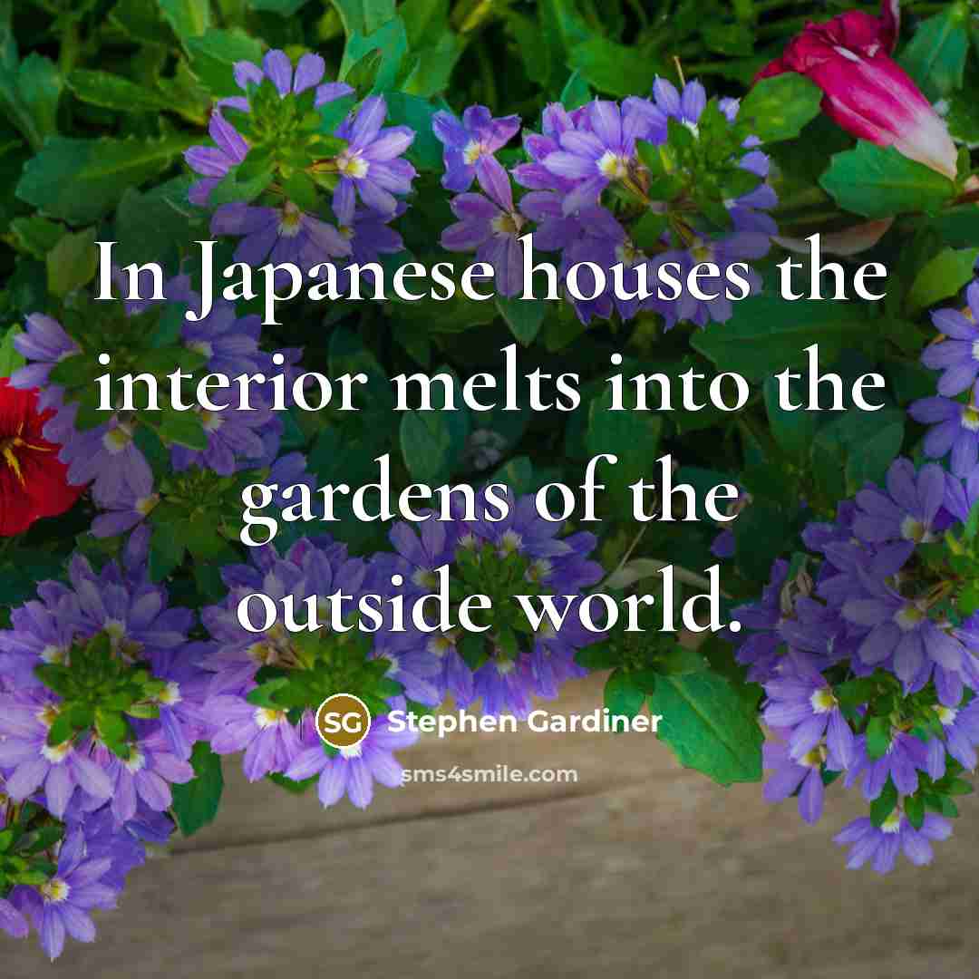 “In Japanese houses the interior melts into the gardens of…” quote by Stephen Gardiner